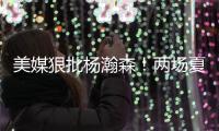美媒狠批杨瀚森
！两场夏联暴露四大短板，想成中国约基奇还差很远