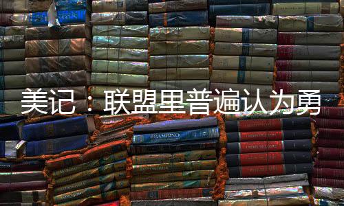 勇士记者Slater昨日表示