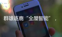 群雄逐鹿“全屋智能”	，曾经的“入口”智能锁何去何从?
