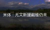米体：尤文新援戴维仍未确定球衣号码 9号&20号&22号皆有可能