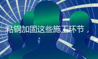 粘钢加固这些施工环节，不容忽视!
