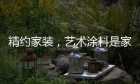 精约家装
，艺术涂料是家的无限可能