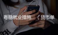 粤稳就业措施　（货币单位	，人民币）