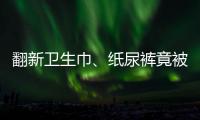 翻新卫生巾、纸尿裤竟被二次销售！涉及多家知名品牌