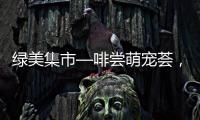 绿美集市—啡尝萌宠荟，就在海天公园
！等你来体验！