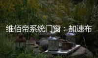 维佰帝系统门窗
：加速布局工业4.0
，开创产业新格局