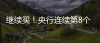 继续买	！央行连续第8个月增持黄金