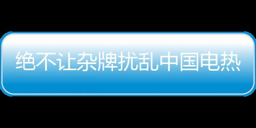 经销商卖杂牌的让杂热水行为