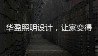华盈照明设计
，让家变得通透温馨