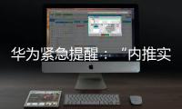 华为紧急提醒：“内推实习”“实习推荐信”“远程实习”等都是假的！