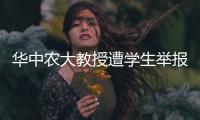 华中农大教授遭学生举报学术不端	�，被调查

！官网个人页已删除
