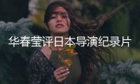 华春莹评日本导演纪录片：对不带偏见的真实记录表示赞赏