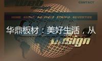 华鼎板材：美好生活，从优质板材开始