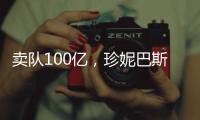 卖队100亿，珍妮巴斯还有五年话事权�，是她在故意针对老詹�？