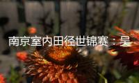 南京室内田径世锦赛	：吴艳妮破60米栏全国纪录