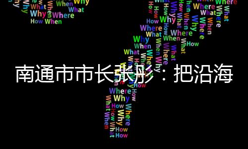 南通战略叠加优势加速凸显