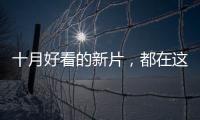 十月好看的新片
，都在这里了