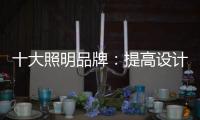 十大照明品牌：提高设计水平 培养独特气质