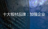 十大板材品牌：加强企业内部管理 提高团队协作性