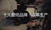 十大壁纸品牌：改革生产理念 积极开拓新市场