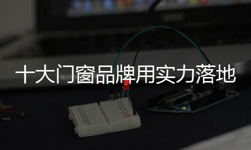 牌用品牌对门窗企业而言