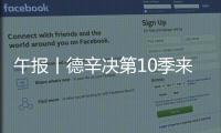 午报丨德辛决第10季来了
	，两人都受伤谁轻谁重？斯瓦达成全四强