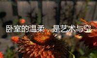 卧室的温柔

，是艺术与空间的邂逅
