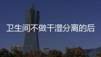 卫生间不做干湿分离的后果:到处发霉�
，湿哒哒..