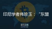 印尼学者伟珍玉：“东盟不是大国之间的‘战场’”丨亚太群英荟