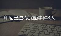 印尼巴厘岛沉船事件3人死亡4人获救	，仍有58人失踪