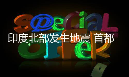 印度首都新德里有强烈震感