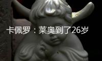 卡佩罗：莱奥到了26岁的成熟年龄 他要加练射门&就像当年伊布一样