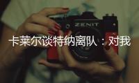 卡莱尔谈特纳离队：对我们是重大损失 没能得到还价机会