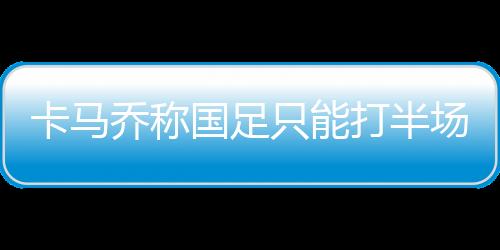 卡马乔进行了很多尝试