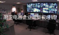厨卫电器企业需重视经销商价值 才能占据市场