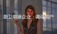 厨卫电器企业�：调动用户“兴趣点” 加强品牌互动