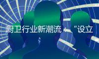 厨卫行业新潮流
：“设立子公司”、“收购”