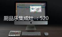 厨品乐集成灶 �：520一灶定情 让爱发生在每一天