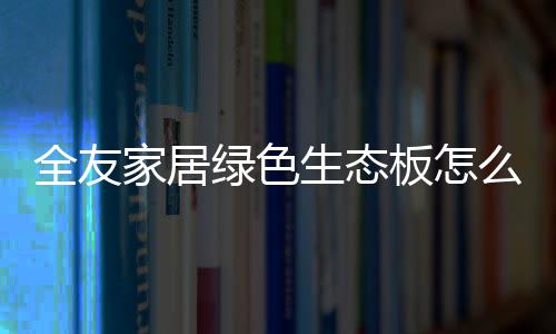 细节保障环保品质