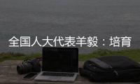 全国人大代表羊毅
：培育航空制造业 引领科技创新