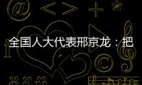全国人大代表邢京龙
：把“工匠精神”融入代表履职