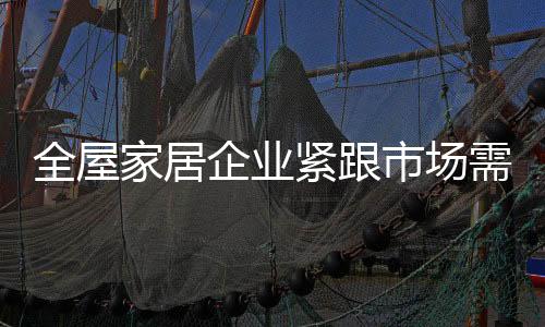 全屋企业在这种消费趋势之下