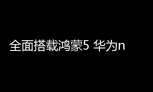 意味着鸿蒙走向大众