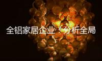 全铝家居企业：分析全局 迎接挑战