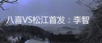 八喜VS松江首发：李智超荣宇射手PK 罗迪克压阵