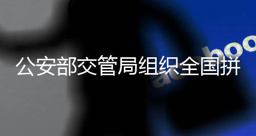 拼车组织开展针对性执法检查