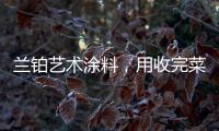 兰铂艺术涂料�，用收完菜换新你的家