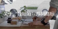 关于“娃哈哈”系列商标转让
，官方最新声明