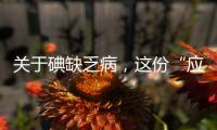 关于碘缺乏病
，这份“应知应会”请收好