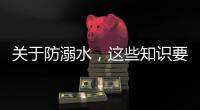 关于防溺水，这些知识要知道